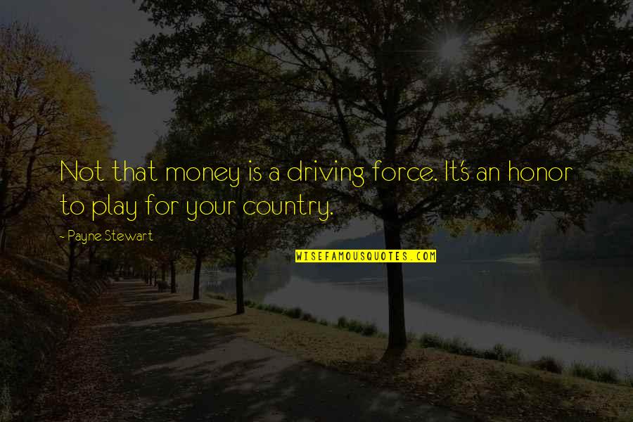 Force It Quotes By Payne Stewart: Not that money is a driving force. It's