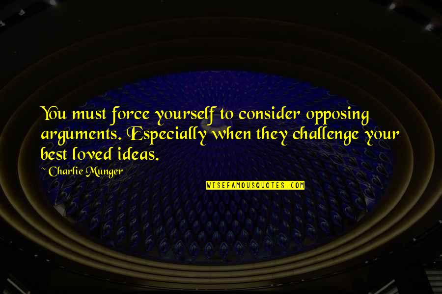 Force Love Quotes By Charlie Munger: You must force yourself to consider opposing arguments.
