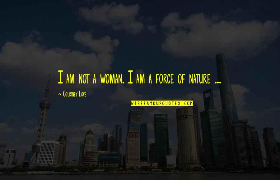 Force Love Quotes By Courtney Love: I am not a woman. I am a