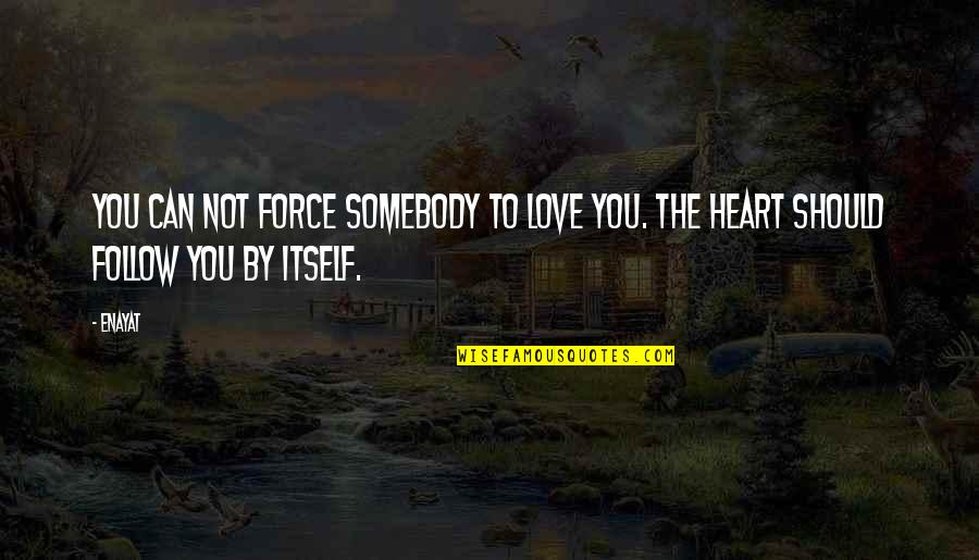 Force Love Quotes By Enayat: You can not force somebody to love you.