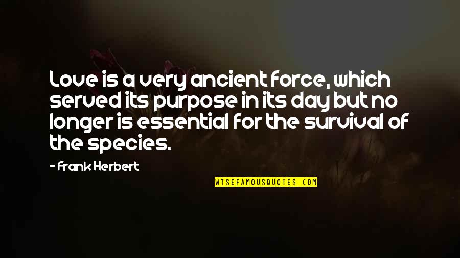 Force Love Quotes By Frank Herbert: Love is a very ancient force, which served