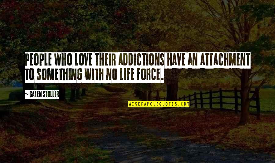 Force Love Quotes By Galen Stoller: people who love their addictions have an attachment