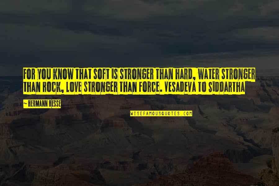 Force Love Quotes By Hermann Hesse: For you know that soft is stronger than