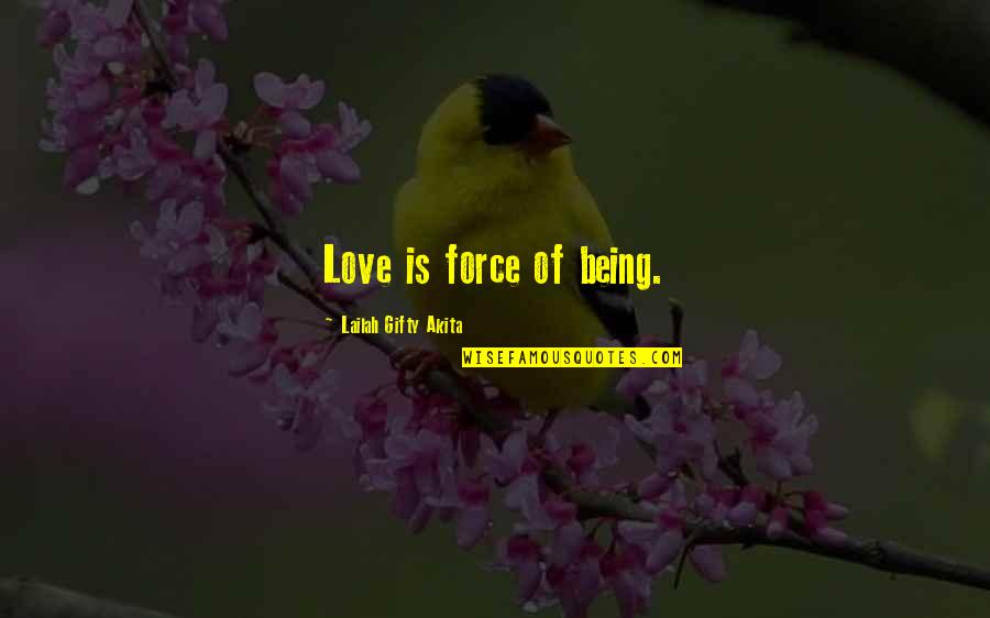 Force Love Quotes By Lailah Gifty Akita: Love is force of being.