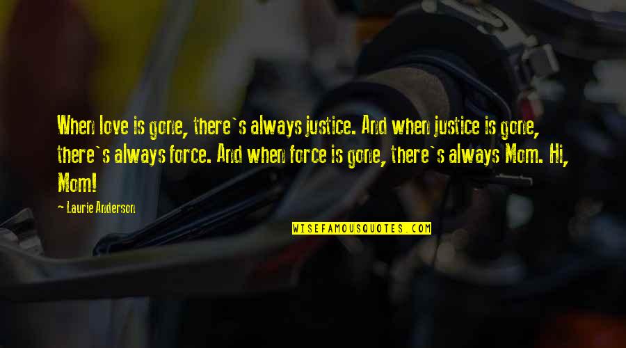 Force Love Quotes By Laurie Anderson: When love is gone, there's always justice. And