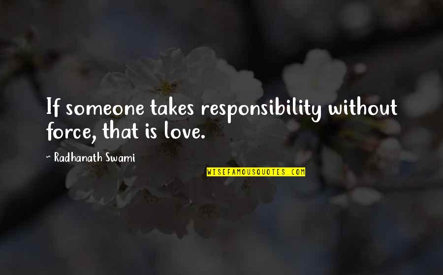 Force Love Quotes By Radhanath Swami: If someone takes responsibility without force, that is