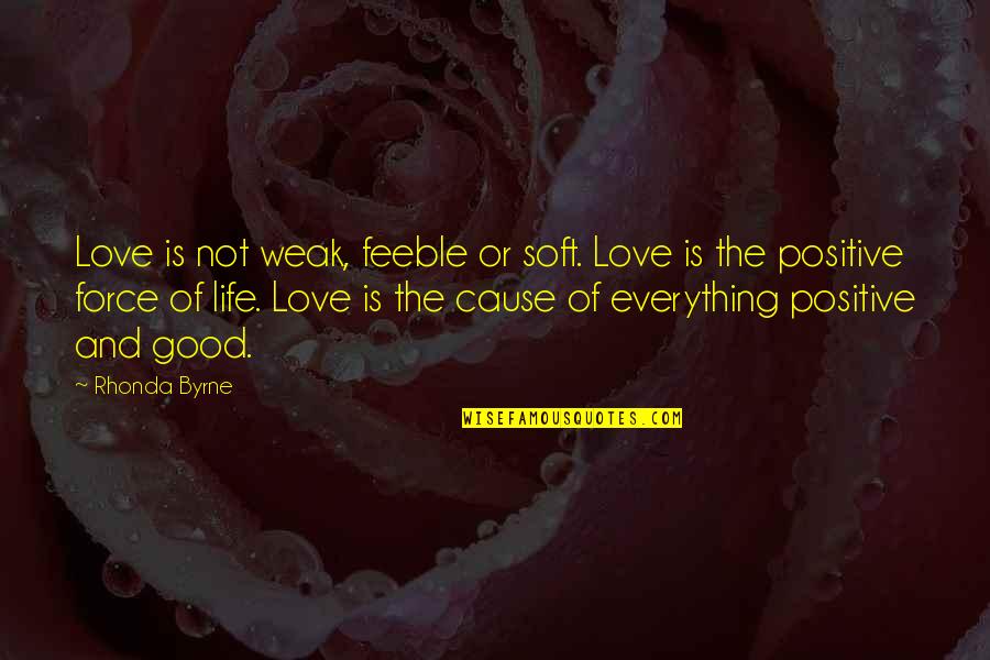 Force Love Quotes By Rhonda Byrne: Love is not weak, feeble or soft. Love