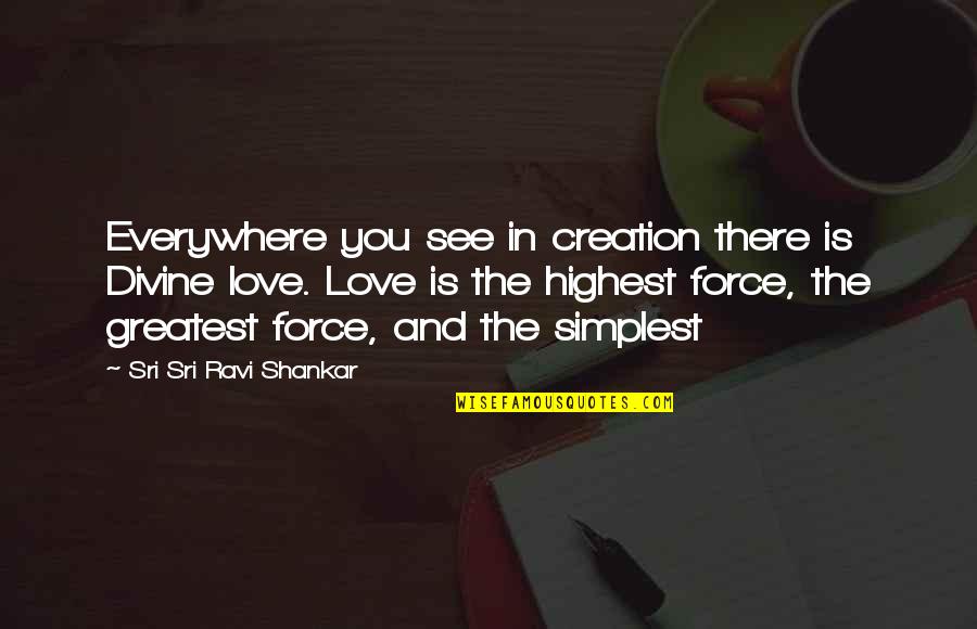Force Love Quotes By Sri Sri Ravi Shankar: Everywhere you see in creation there is Divine