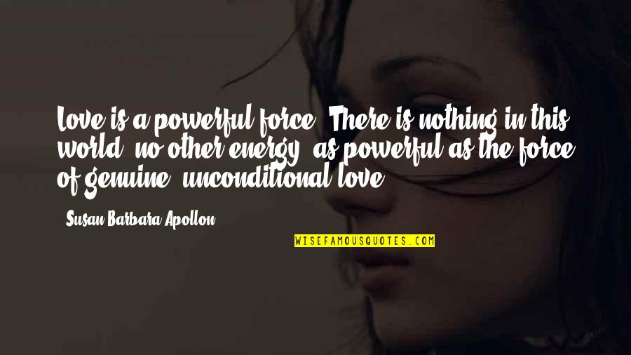 Force Love Quotes By Susan Barbara Apollon: Love is a powerful force. There is nothing