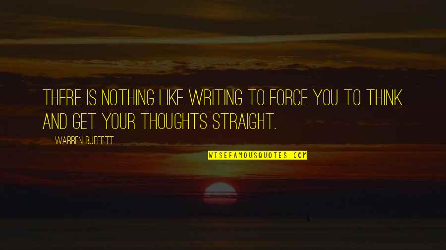 Force Nothing Quotes By Warren Buffett: There is nothing like writing to force you