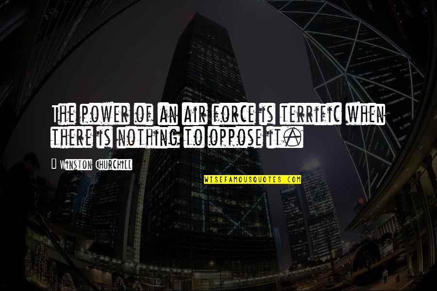 Force Nothing Quotes By Winston Churchill: The power of an air force is terrific
