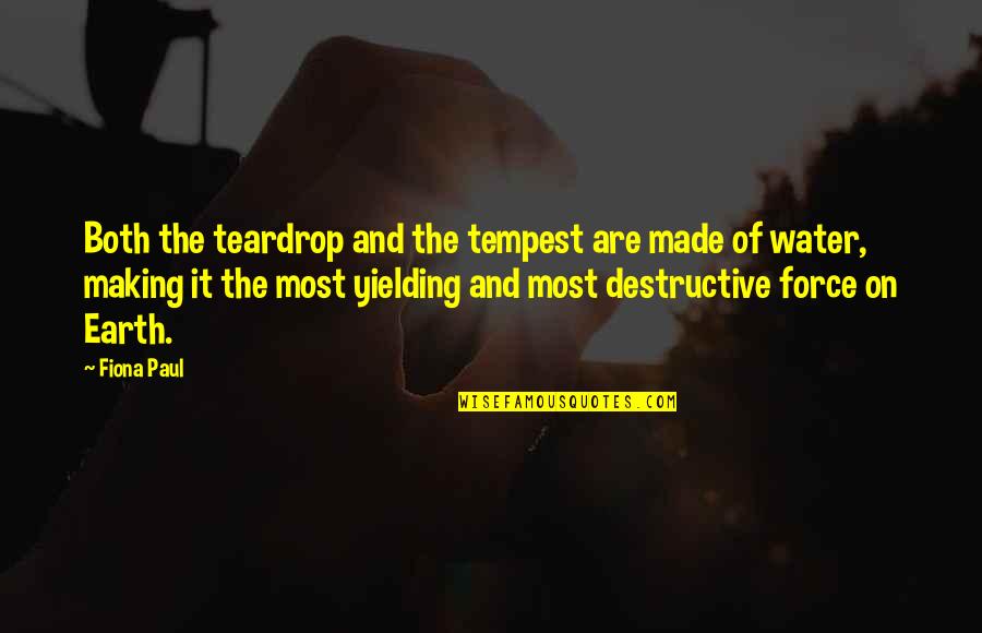 Force Of Water Quotes By Fiona Paul: Both the teardrop and the tempest are made Force Of Water Quotes By Fiona Paul: Both the teardrop and the tempest are made