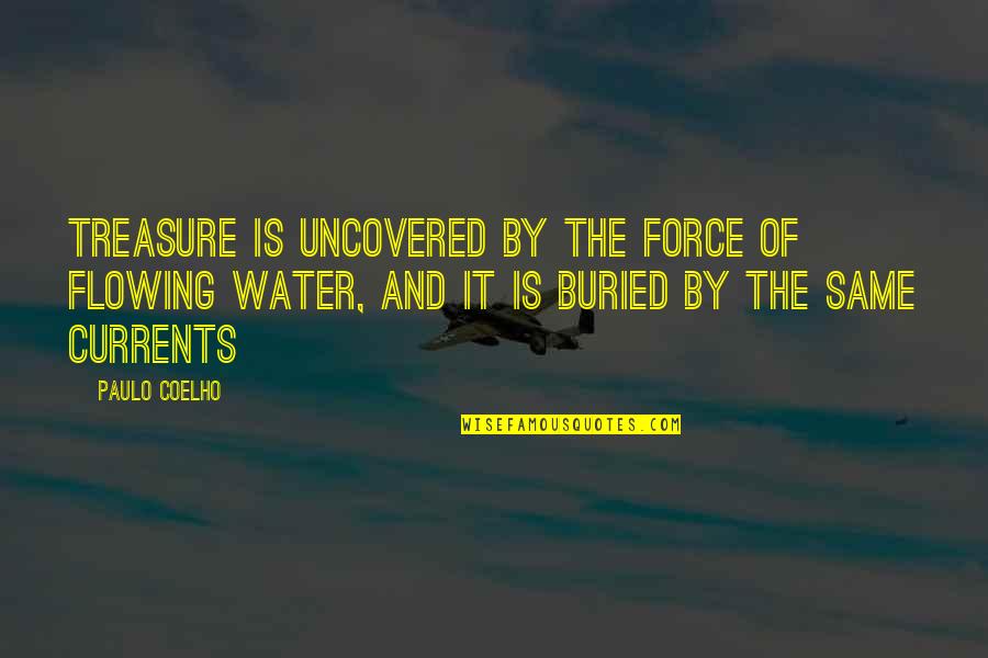 Force Of Water Quotes By Paulo Coelho: Treasure is uncovered by the force of flowing Force Of Water Quotes By Paulo Coelho: Treasure is uncovered by the force of flowing