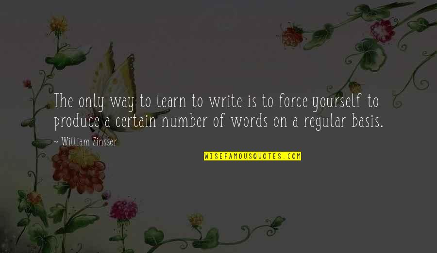 Force On Yourself Quotes By William Zinsser: The only way to learn to write is