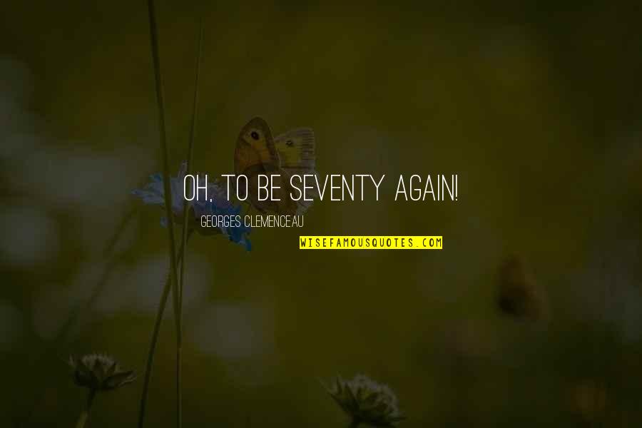 Force Technology Solutions Quotes By Georges Clemenceau: Oh, to be seventy again! Force Technology Solutions Quotes By Georges Clemenceau: Oh, to be seventy again!