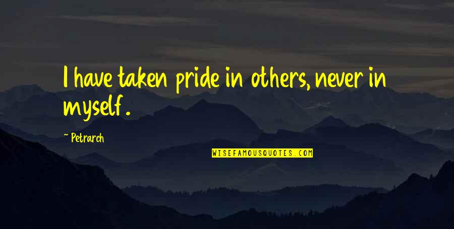 Forced Apology Quotes By Petrarch: I have taken pride in others, never in