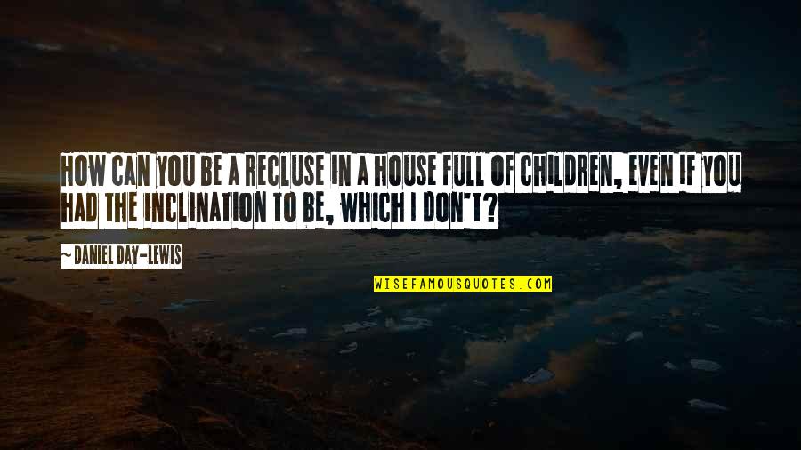Forced Arranged Marriage Quotes By Daniel Day-Lewis: How can you be a recluse in a Forced Arranged Marriage Quotes By Daniel Day-Lewis: How can you be a recluse in a