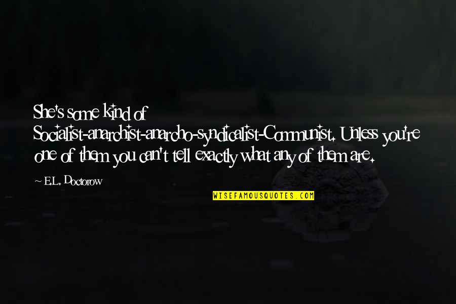 Forced Bachelor Quotes By E.L. Doctorow: She's some kind of Socialist-anarchist-anarcho-syndicalist-Communist. Unless you're one