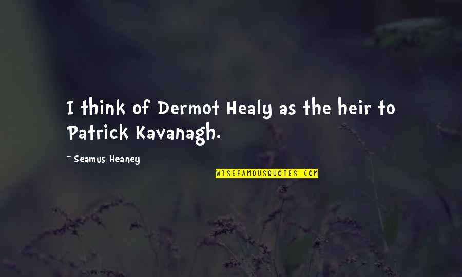 Forced Bachelor Quotes By Seamus Heaney: I think of Dermot Healy as the heir