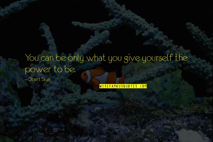 Forced Breakups Quotes By Obert Skye: You can be only what you give yourself