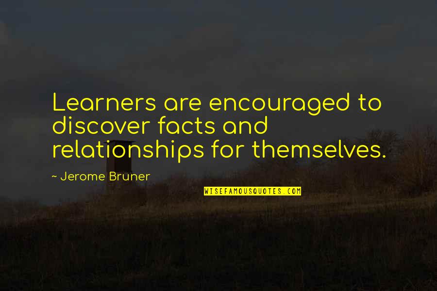 Forced Conversation Quotes By Jerome Bruner: Learners are encouraged to discover facts and relationships
