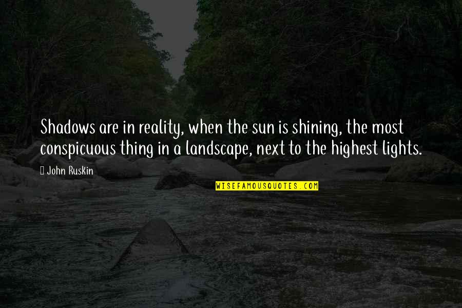 Forced Conversation Quotes By John Ruskin: Shadows are in reality, when the sun is