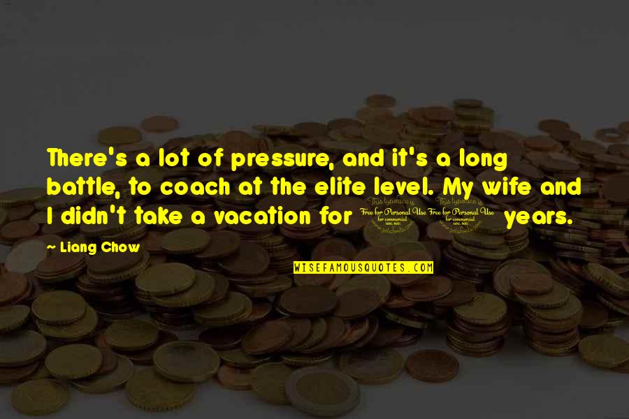 Forced Conversation Quotes By Liang Chow: There's a lot of pressure, and it's a