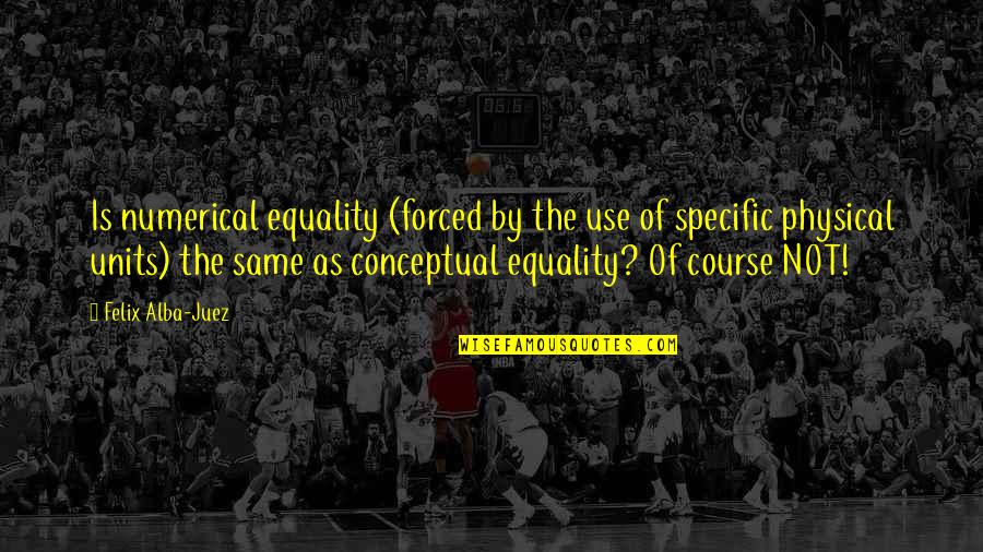 Forced Equality Quotes By Felix Alba-Juez: Is numerical equality (forced by the use of