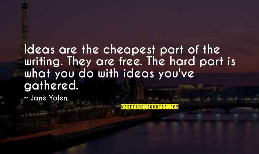 Forced Interaction Quotes By Jane Yolen: Ideas are the cheapest part of the writing.