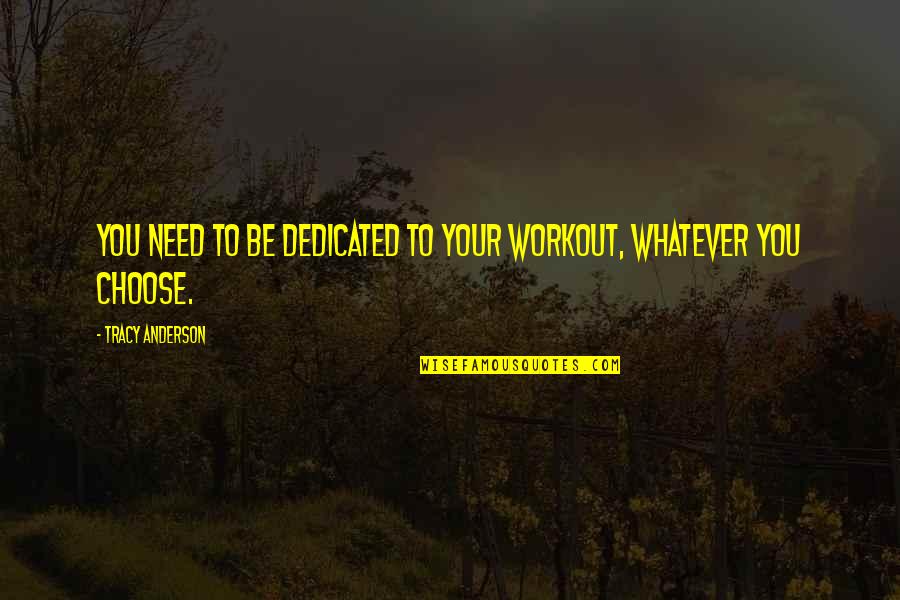 Forced Labor Camps Quotes By Tracy Anderson: You need to be dedicated to your workout, Forced Labor Camps Quotes By Tracy Anderson: You need to be dedicated to your workout,