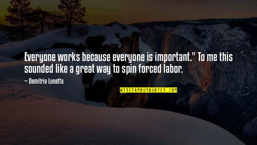 Forced Labor Quotes By Demitria Lunetta: Everyone works because everyone is important." To me