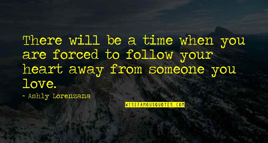 Forced Love Quotes By Ashly Lorenzana: There will be a time when you are