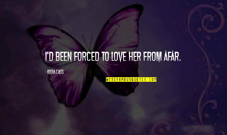 Forced Love Quotes By Kiera Cass: I'd been forced to love her from afar.