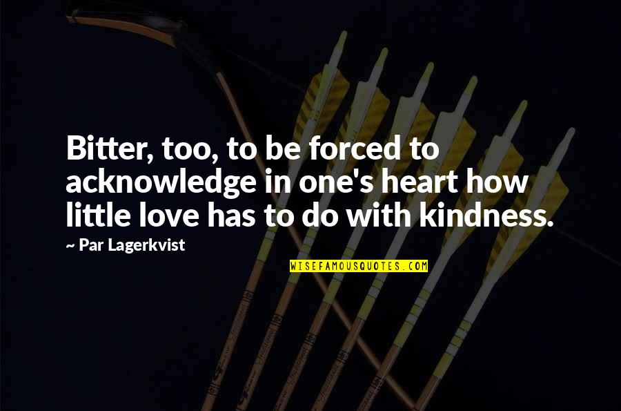 Forced Love Quotes By Par Lagerkvist: Bitter, too, to be forced to acknowledge in