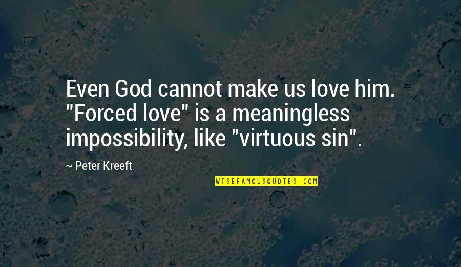 Forced Love Quotes By Peter Kreeft: Even God cannot make us love him. "Forced