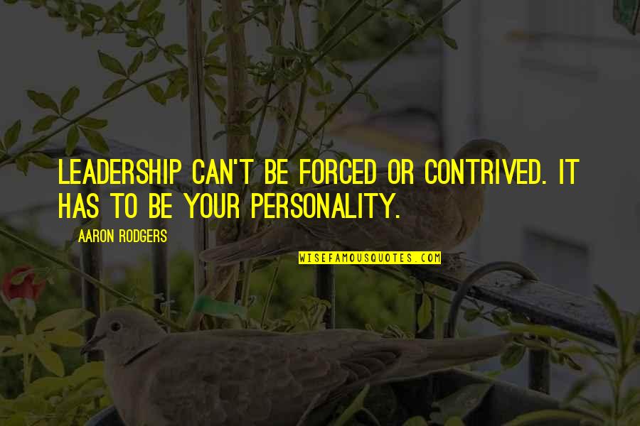 Forced Quotes By Aaron Rodgers: Leadership can't be forced or contrived. It has