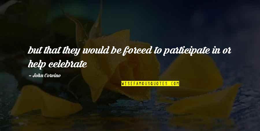 Forced Quotes By John Corvino: but that they would be forced to participate