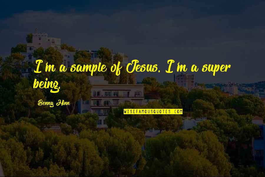 Forced Retirement Quotes By Benny Hinn: I'm a sample of Jesus. I'm a super