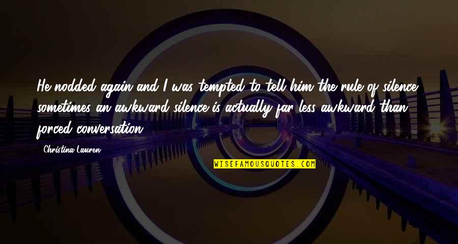 Forced Silence Quotes By Christina Lauren: He nodded again and I was tempted to Forced Silence Quotes By Christina Lauren: He nodded again and I was tempted to