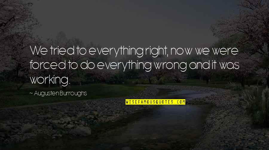 Forced To Do Quotes By Augusten Burroughs: We tried to everything right, now we were