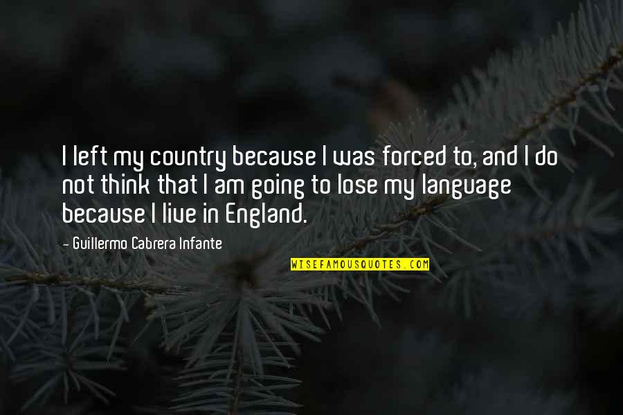 Forced To Do Quotes By Guillermo Cabrera Infante: I left my country because I was forced