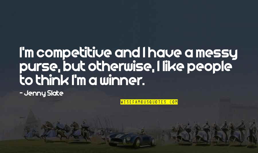 Forced To Lie Quotes By Jenny Slate: I'm competitive and I have a messy purse,