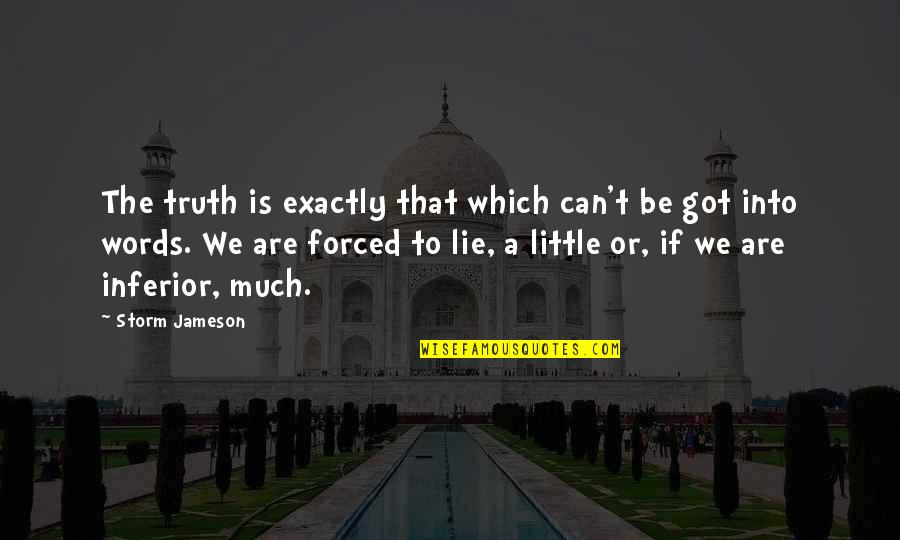 Forced To Lie Quotes By Storm Jameson: The truth is exactly that which can't be