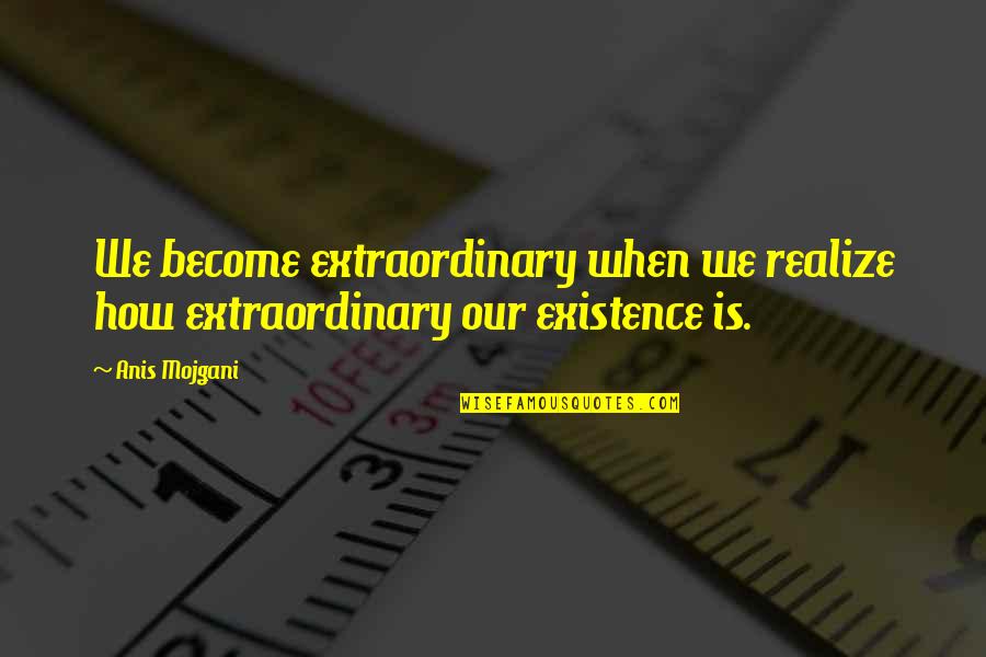 Forced To Marry Quotes By Anis Mojgani: We become extraordinary when we realize how extraordinary