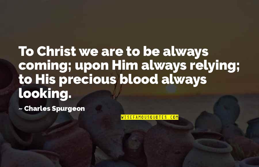 Forced To Marry Quotes By Charles Spurgeon: To Christ we are to be always coming;
