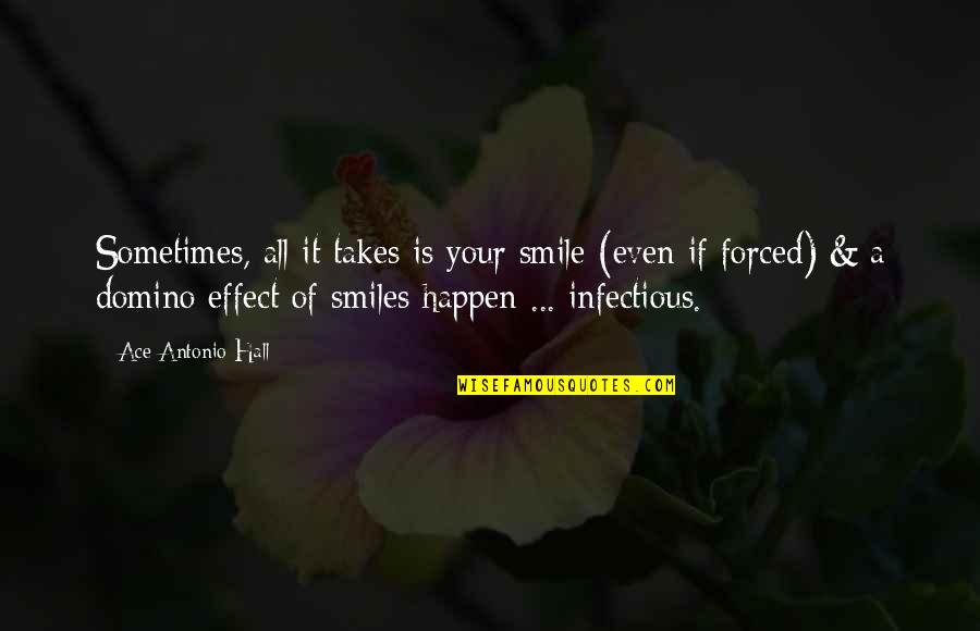 Forced To Smile Quotes By Ace Antonio Hall: Sometimes, all it takes is your smile (even