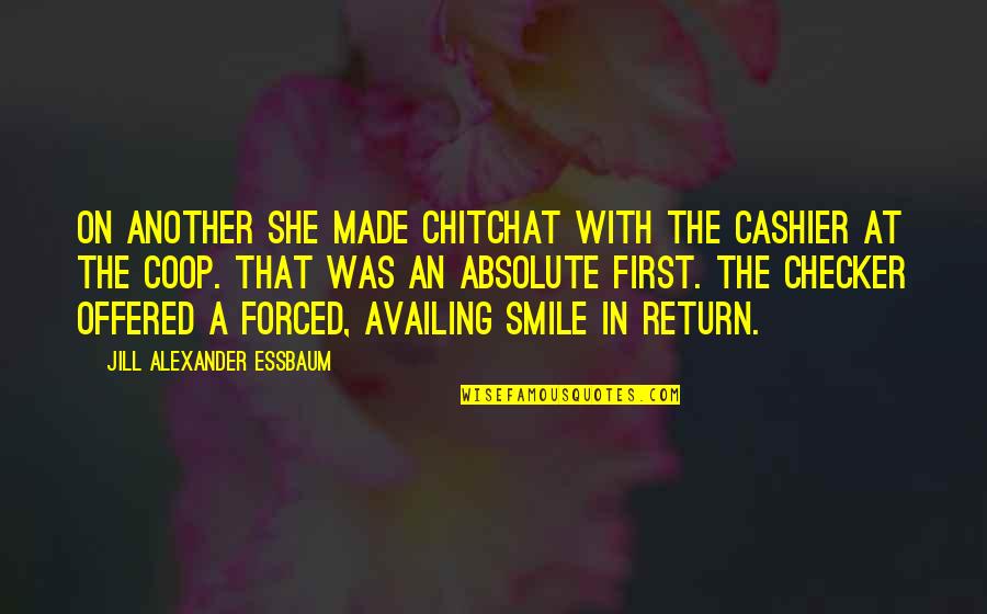 Forced To Smile Quotes By Jill Alexander Essbaum: On another she made chitchat with the cashier