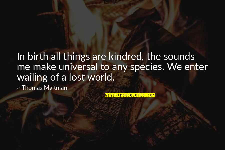 Forced Volunteering Quotes By Thomas Maltman: In birth all things are kindred, the sounds
