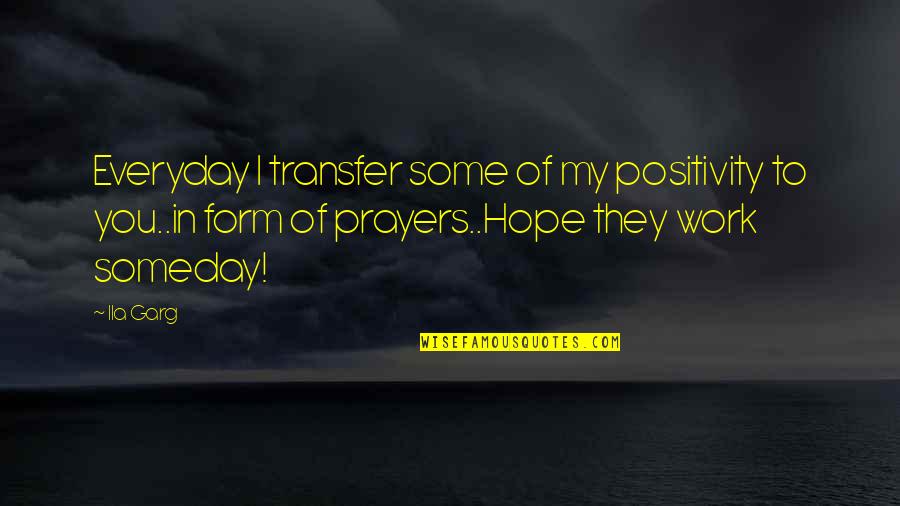 Forceful Friendship Quotes By Ila Garg: Everyday I transfer some of my positivity to