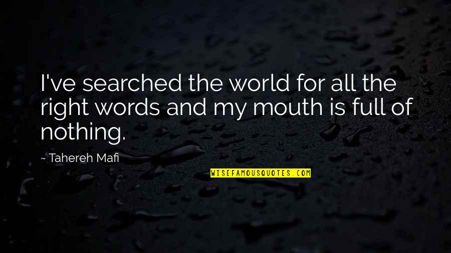 Forceful Love Quotes By Tahereh Mafi: I've searched the world for all the right